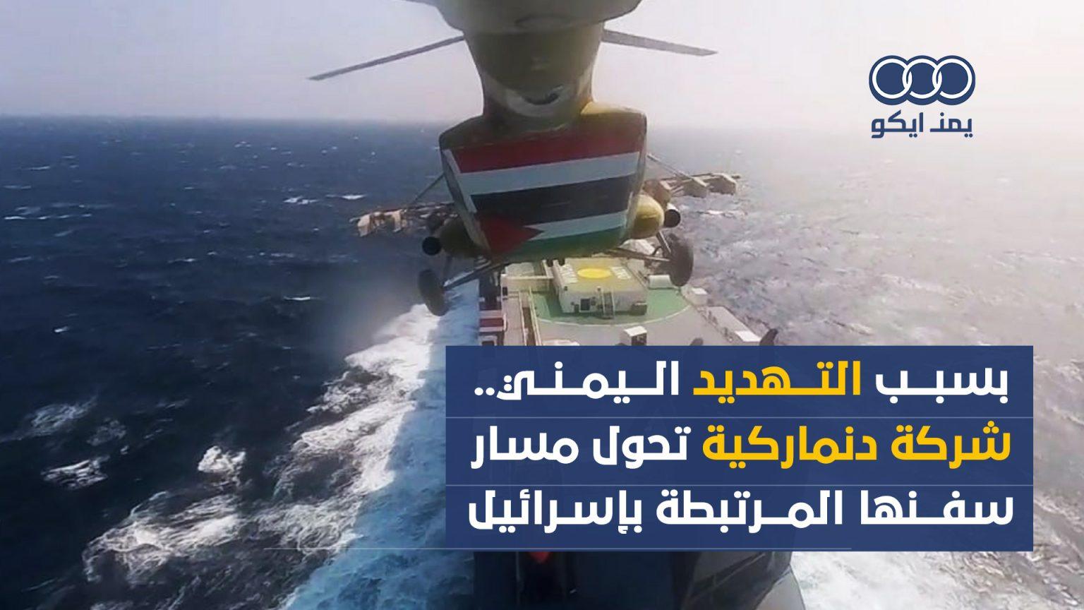 شركة دنماركية تحول مسار سفنها المرتبطة بإسرائيل .بسبب تهديدات اليمن 
